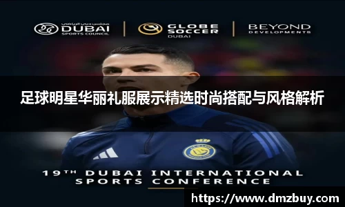 足球明星华丽礼服展示精选时尚搭配与风格解析